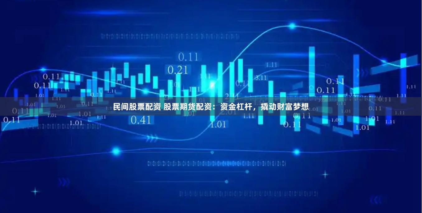 民间股票配资 股票期货配资：资金杠杆，撬动财富梦想