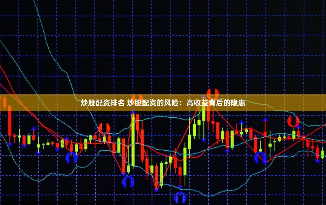 炒股配资排名 炒股配资的风险：高收益背后的隐患