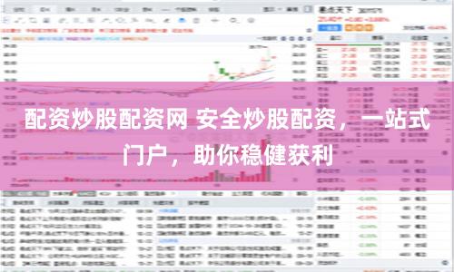配资炒股配资网 安全炒股配资，一站式门户，助你稳健获利