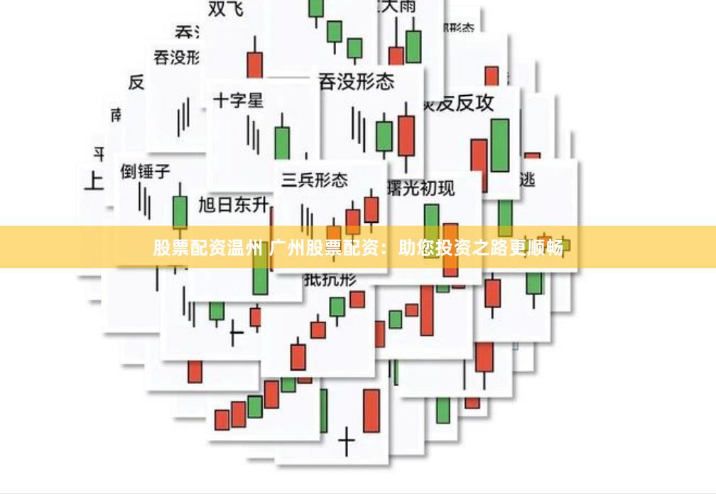 股票配资温州 广州股票配资：助您投资之路更顺畅