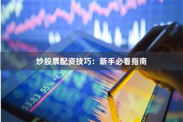 炒股票配资技巧：新手必看指南
