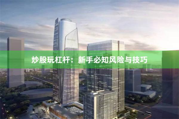 炒股玩杠杆:新手必知风险与技巧