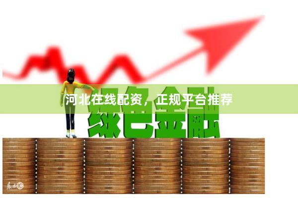 河北在线配资，正规平台推荐