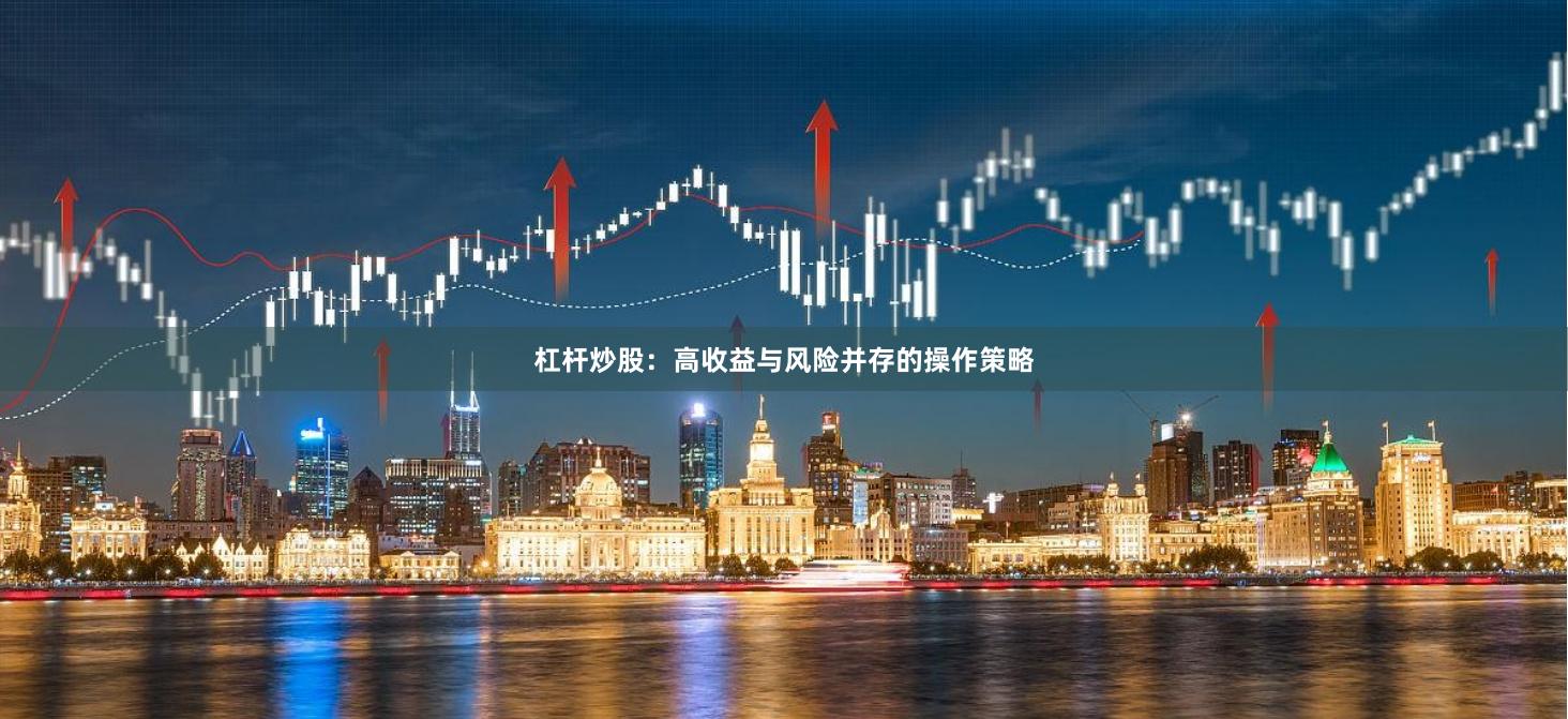 杠杆炒股：高收益与风险并存的操作策略