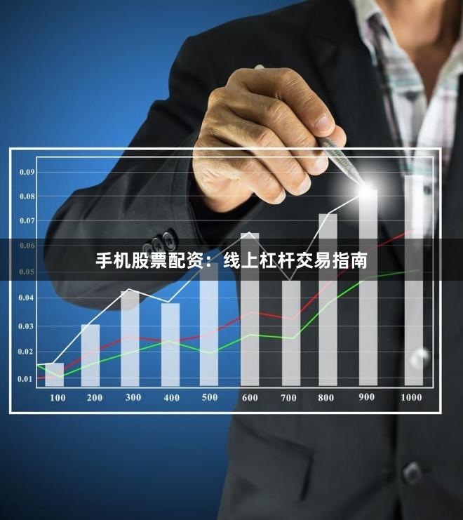 手机股票配资：线上杠杆交易指南
