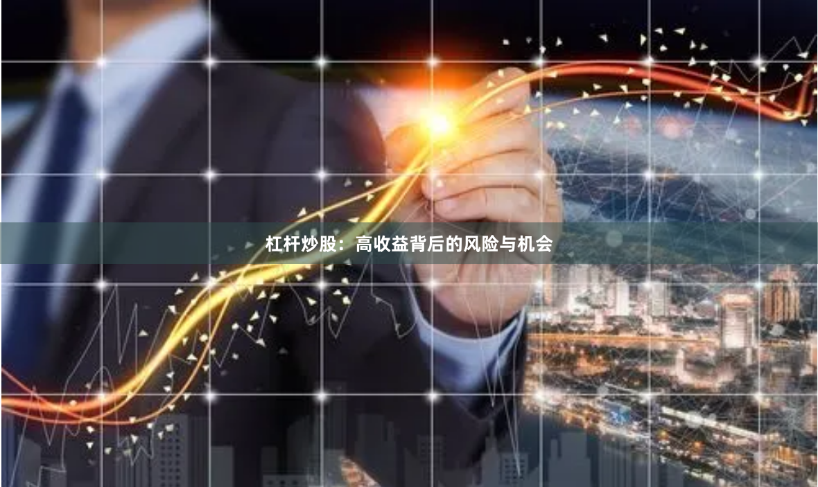 杠杆炒股：高收益背后的风险与机会