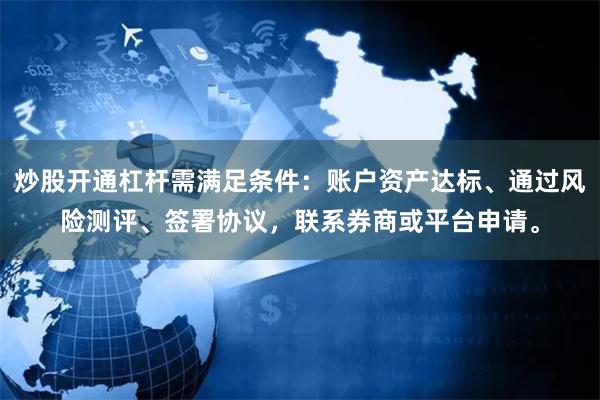 炒股开通杠杆需满足条件：账户资产达标、通过风险测评、签署协议，联系券商或平台申请。